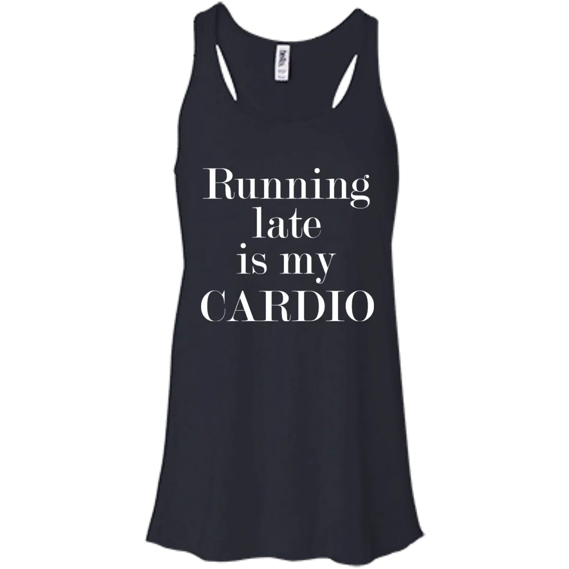 Running late is my CARDIO shirt, tank, racerback