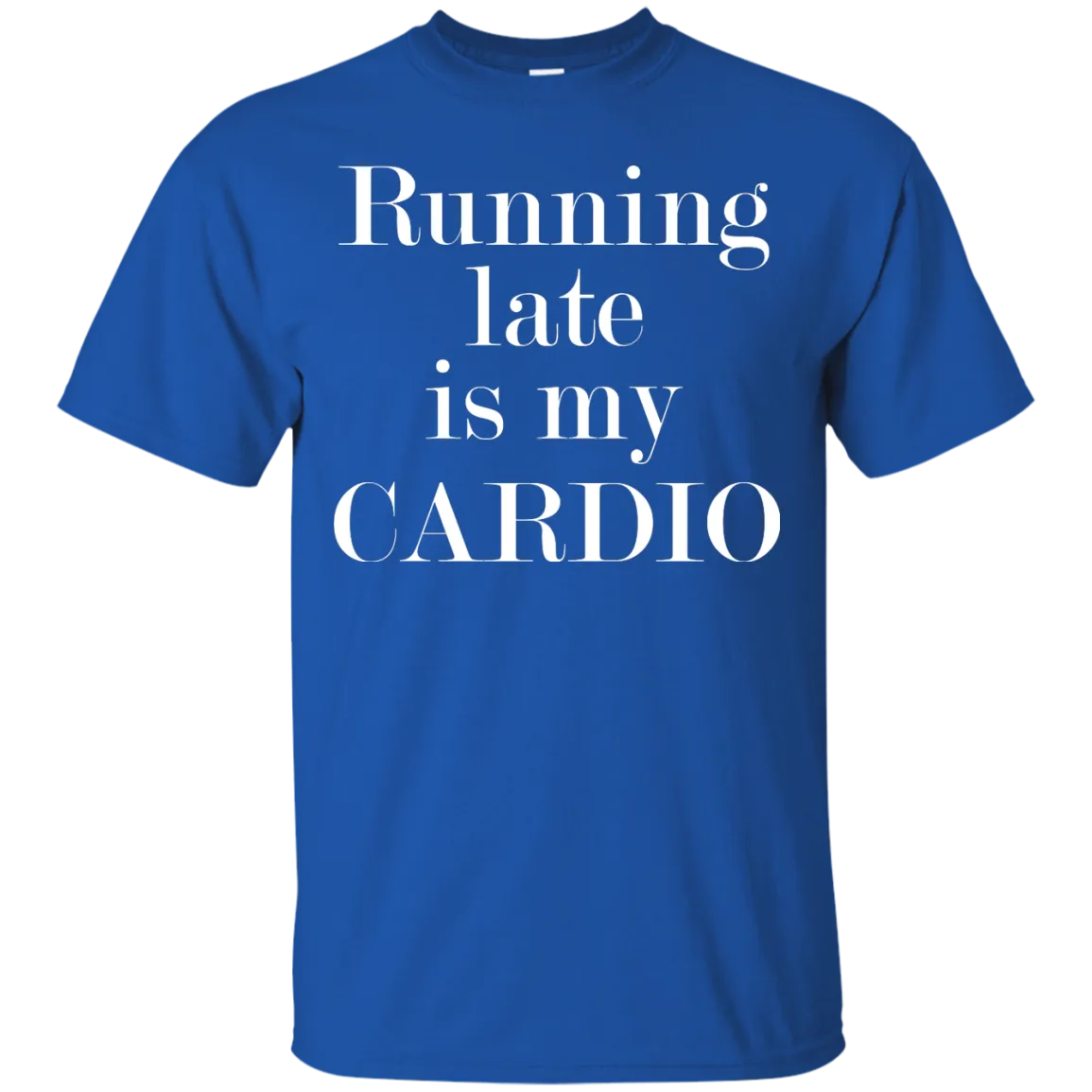 Running late is my CARDIO shirt, tank, racerback